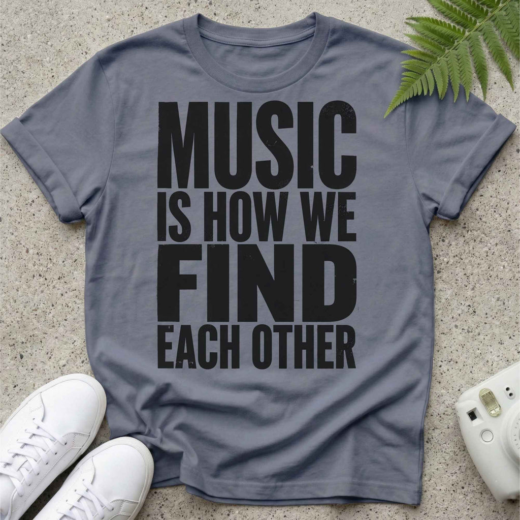 Music Is how we Find Each Other T-shirt