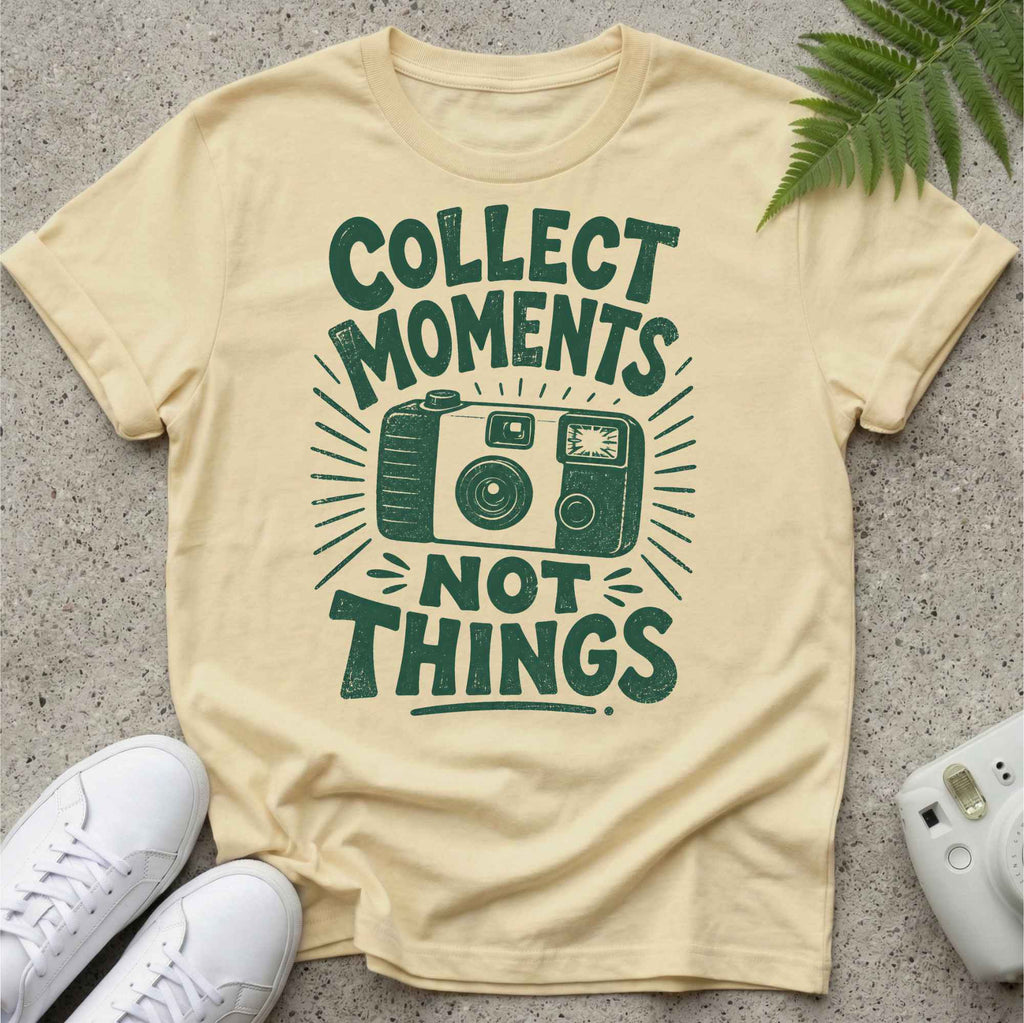 Collect Moments, Not Things T-shirt