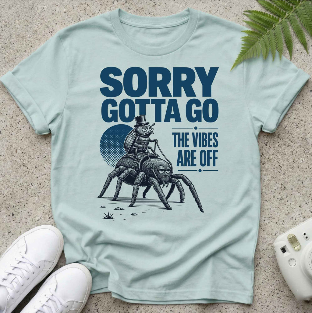 Sorry Gotta Go T-shirt