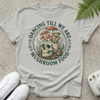Dancing Till We Are Mushroom Food T-shirt