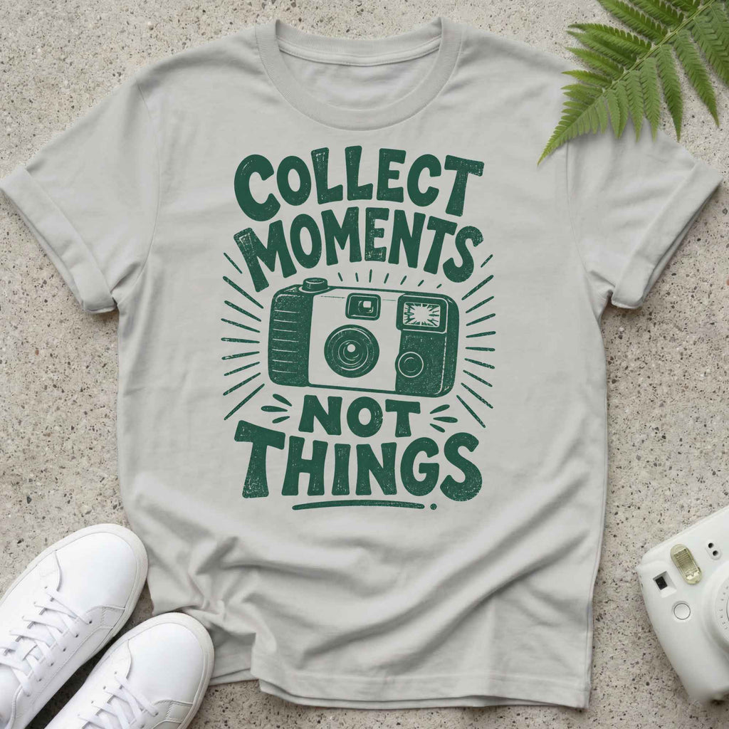 Collect Moments, Not Things T-shirt
