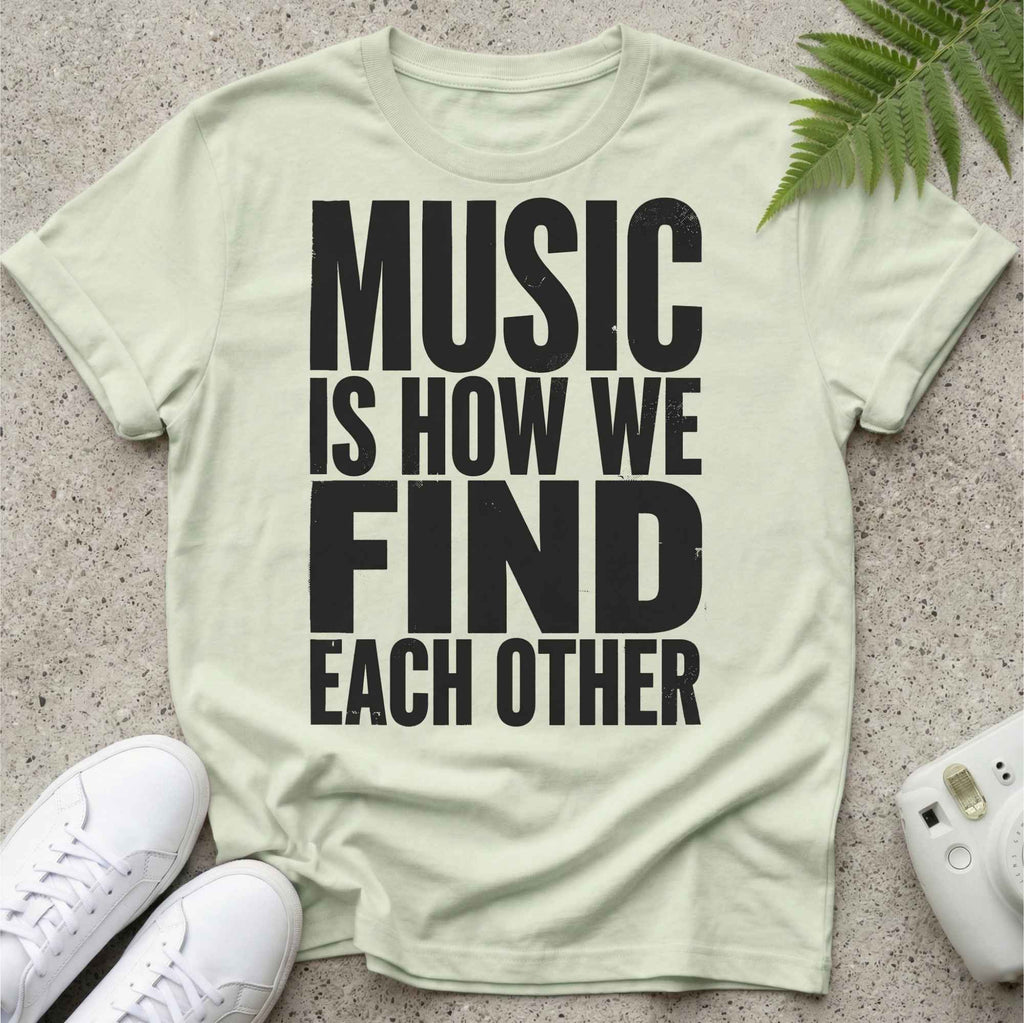 Music Is how we Find Each Other T-shirt