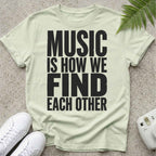 Music Is how we Find Each Other T-shirt