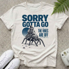 Sorry Gotta Go T-shirt